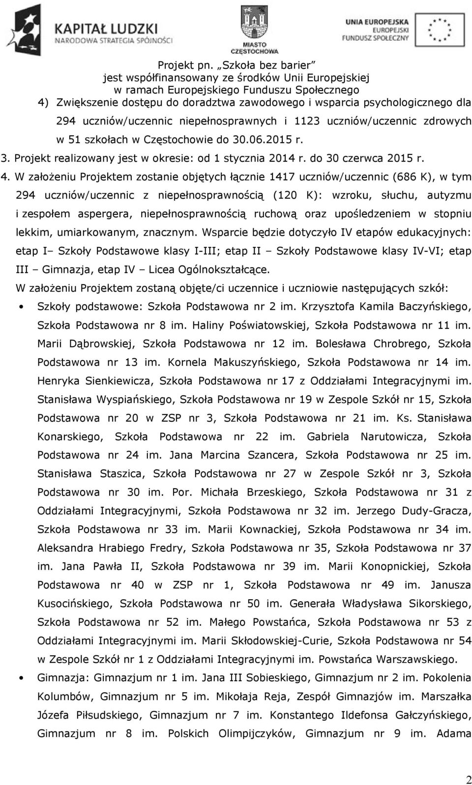 W założeniu Projektem zostanie objętych łącznie 1417 uczniów/uczennic (686 K), w tym 294 uczniów/uczennic z niepełnosprawnością (120 K): wzroku, słuchu, autyzmu i zespołem aspergera,