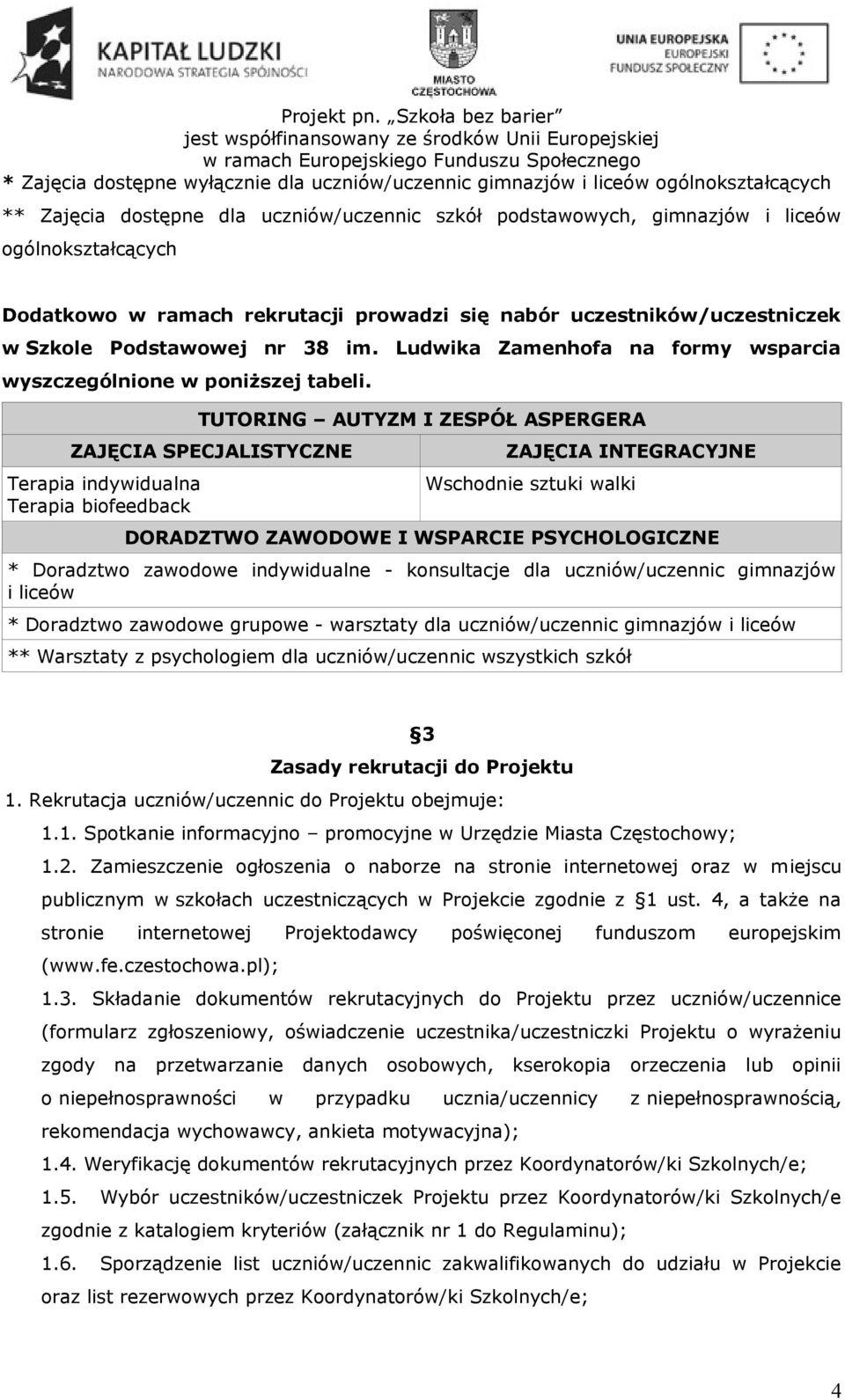 TUTORING AUTYZM I ZESPÓŁ ASPERGERA ZAJĘCIA SPECJALISTYCZNE Terapia indywidualna Terapia biofeedback ZAJĘCIA INTEGRACYJNE Wschodnie sztuki walki DORADZTWO ZAWODOWE I WSPARCIE PSYCHOLOGICZNE *