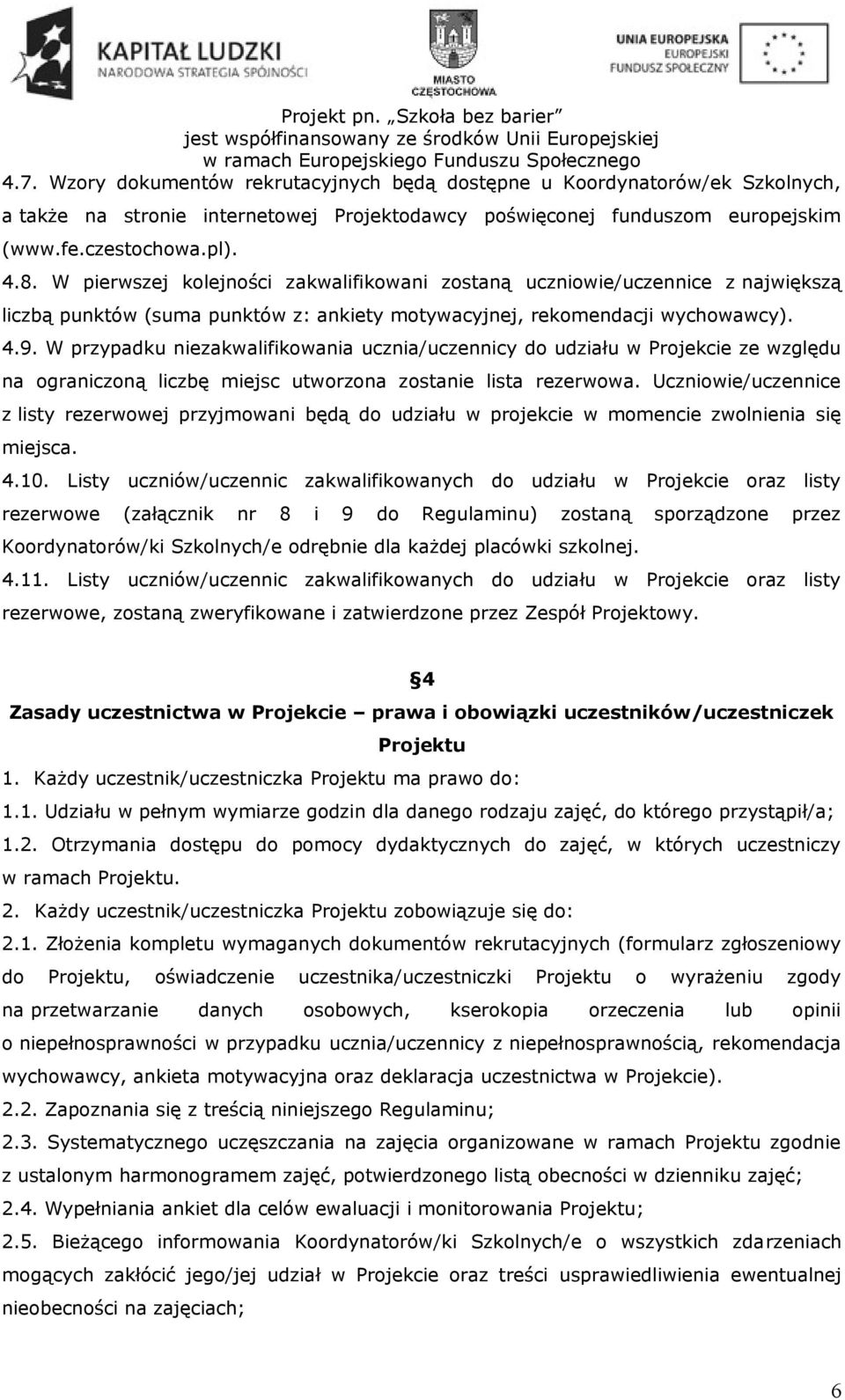 W przypadku niezakwalifikowania ucznia/uczennicy do udziału w Projekcie ze względu na ograniczoną liczbę miejsc utworzona zostanie lista rezerwowa.