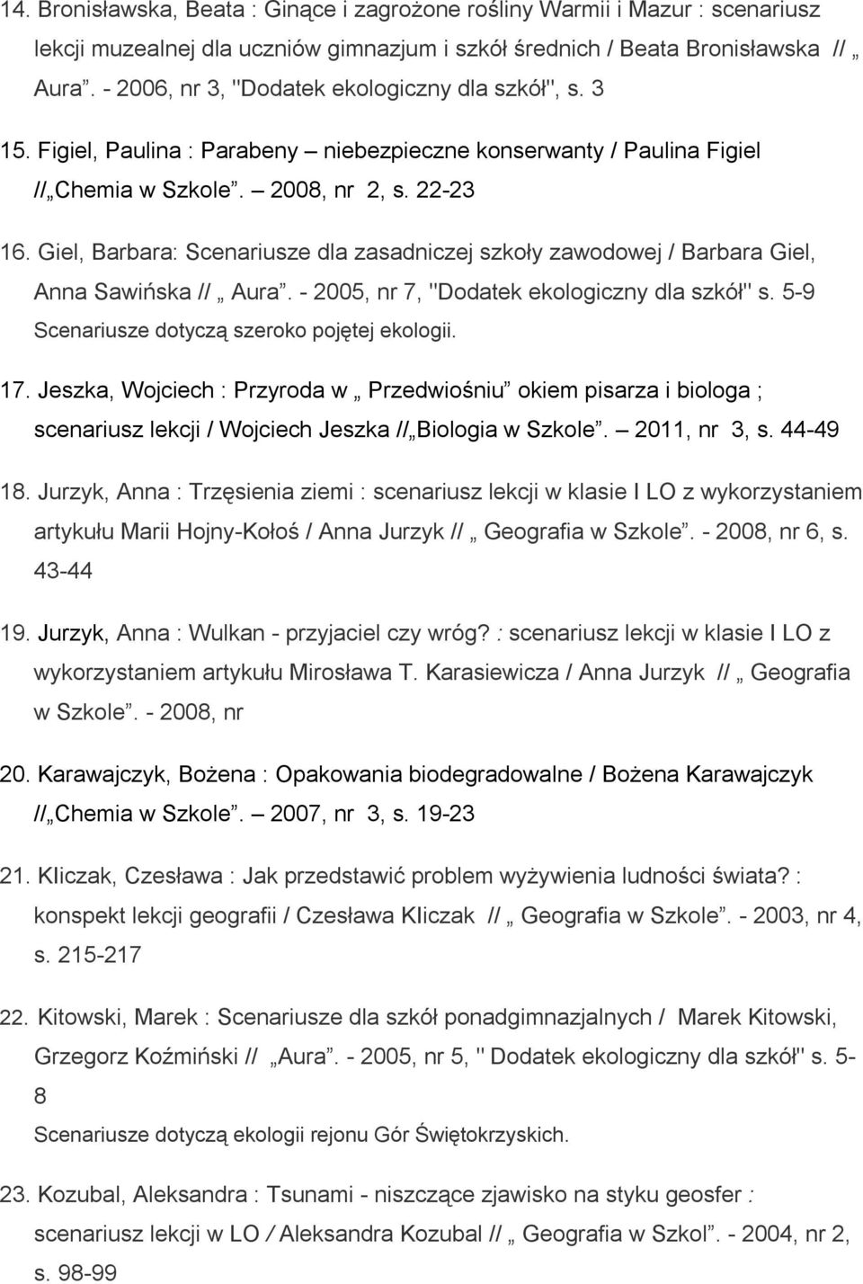 Giel, Barbara: Scenariusze dla zasadniczej szkoły zawodowej / Barbara Giel, Anna Sawińska // Aura. - 2005, nr 7, "Dodatek ekologiczny dla szkół" s. 5-9 Scenariusze dotyczą szeroko pojętej ekologii.