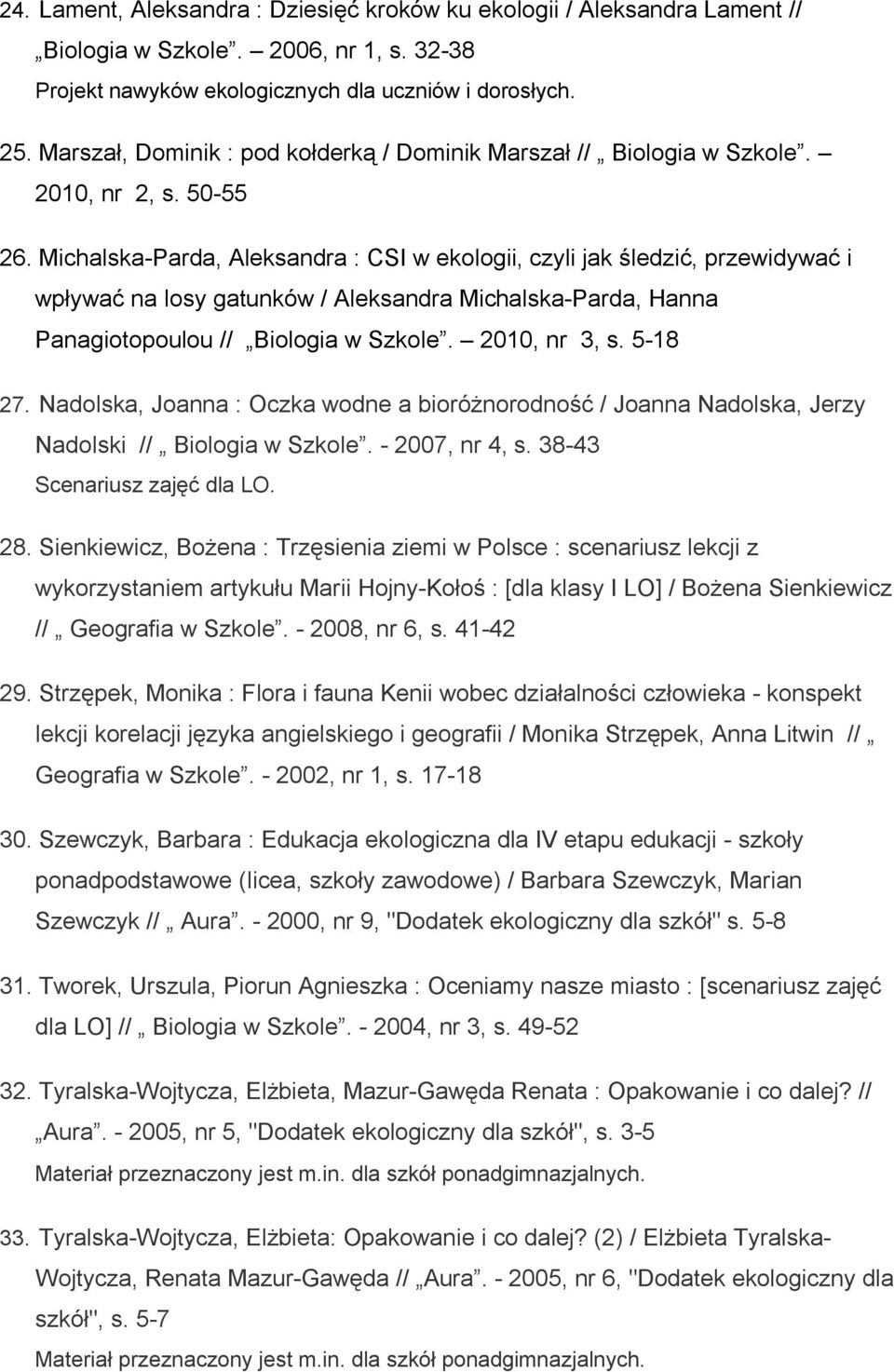 Michalska-Parda, Aleksandra : CSI w ekologii, czyli jak śledzić, przewidywać i wpływać na losy gatunków / Aleksandra Michalska-Parda, Hanna Panagiotopoulou // Biologia w Szkole. 2010, nr 3, s.