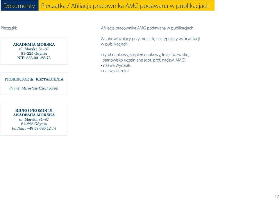 Morska 81 87 81 225 Gdynia NIP: 586-001-28-73 Za obowiązujący przyjmuje się następujący wzór afiliacji w publikacjach: tytuł naukowy,