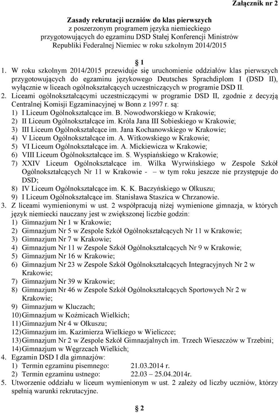 W roku szkolnym 2014/2015 przewiduje się uruchomienie oddziałów klas pierwszych przygotowujących do egzaminu językowego Deutsches Sprachdiplom I (DSD II), wyłącznie w liceach ogólnokształcących