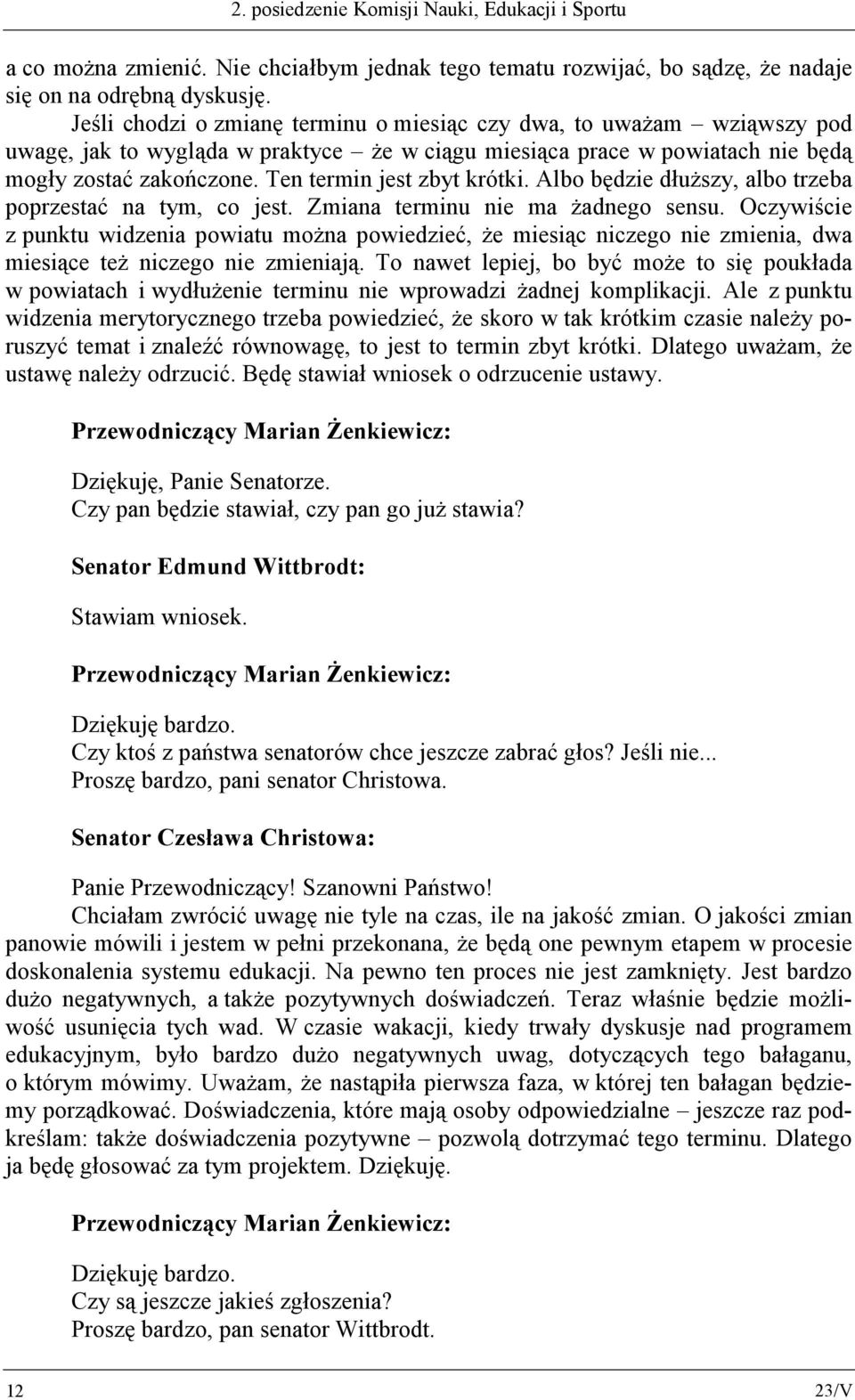 Ten termin jest zbyt krótki. Albo będzie dłuższy, albo trzeba poprzestać na tym, co jest. Zmiana terminu nie ma żadnego sensu.