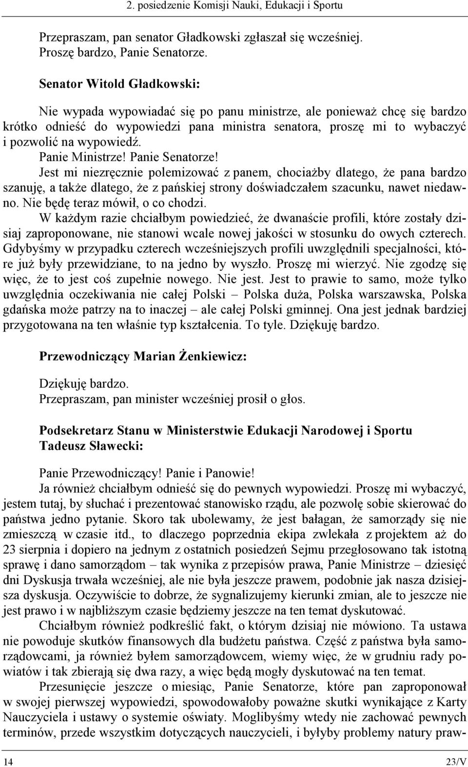 Panie Ministrze! Panie Senatorze! Jest mi niezręcznie polemizować z panem, chociażby dlatego, że pana bardzo szanuję, a także dlatego, że z pańskiej strony doświadczałem szacunku, nawet niedawno.