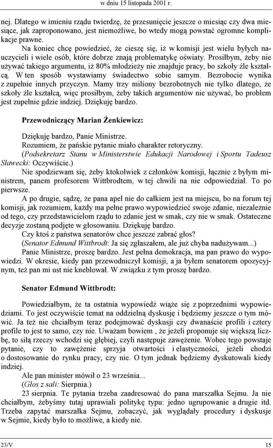 Na koniec chcę powiedzieć, że cieszę się, iż w komisji jest wielu byłych nauczycieli i wiele osób, które dobrze znają problematykę oświaty.