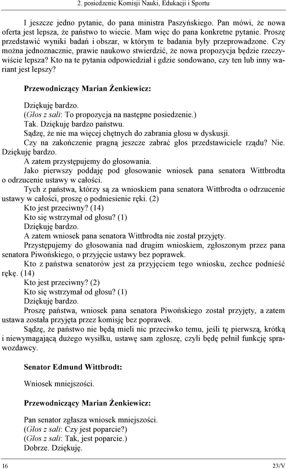 Kto na te pytania odpowiedział i gdzie sondowano, czy ten lub inny wariant jest lepszy? (Głos z sali: To propozycja na następne posiedzenie.) Tak. Dziękuję bardzo państwu.