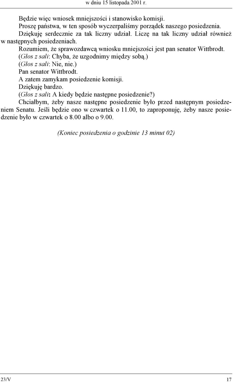 (Głos z sali: Chyba, że uzgodnimy między sobą.) (Głos z sali: Nie, nie.) Pan senator Wittbrodt. A zatem zamykam posiedzenie komisji. (Głos z sali: A kiedy będzie następne posiedzenie?