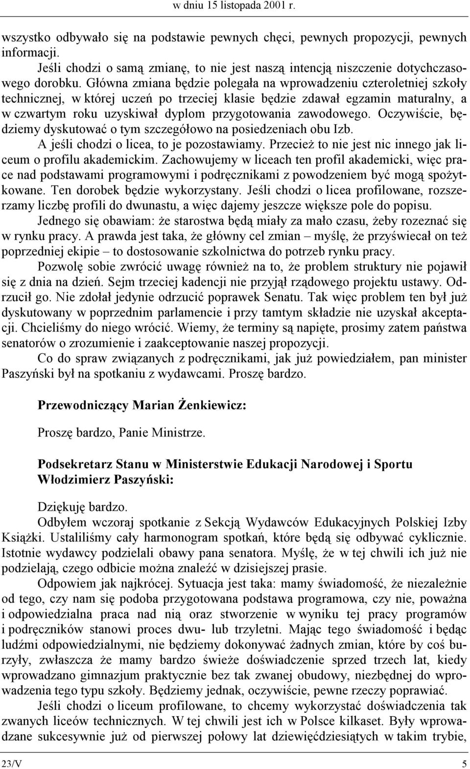 Główna zmiana będzie polegała na wprowadzeniu czteroletniej szkoły technicznej, w której uczeń po trzeciej klasie będzie zdawał egzamin maturalny, a w czwartym roku uzyskiwał dyplom przygotowania