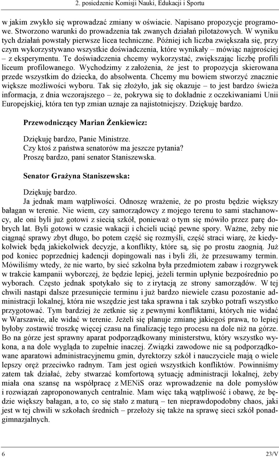 Te doświadczenia chcemy wykorzystać, zwiększając liczbę profili liceum profilowanego. Wychodzimy z założenia, że jest to propozycja skierowana przede wszystkim do dziecka, do absolwenta.