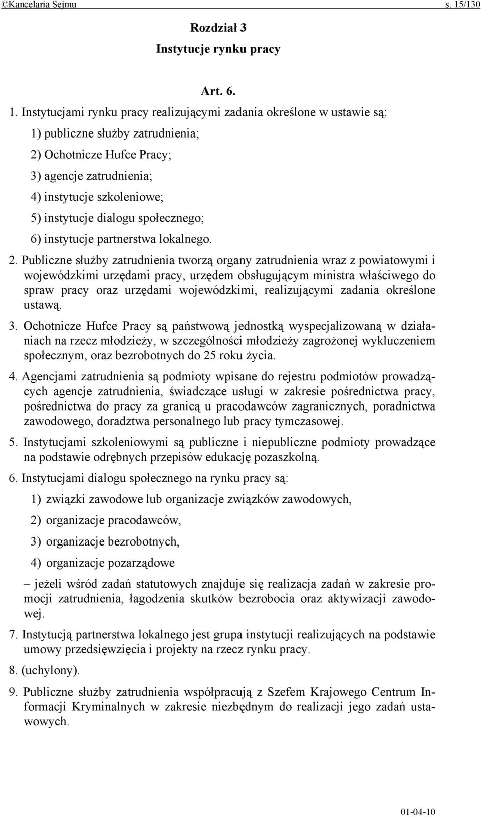 Instytucjami rynku pracy realizującymi zadania określone w ustawie są: 1) publiczne służby zatrudnienia; 2) Ochotnicze Hufce Pracy; 3) agencje zatrudnienia; 4) instytucje szkoleniowe; 5) instytucje