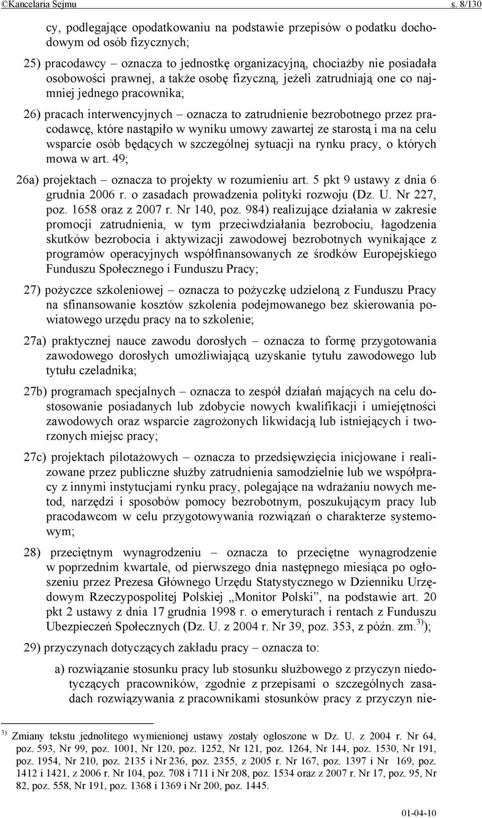 także osobę fizyczną, jeżeli zatrudniają one co najmniej jednego pracownika; 26) pracach interwencyjnych oznacza to zatrudnienie bezrobotnego przez pracodawcę, które nastąpiło w wyniku umowy zawartej