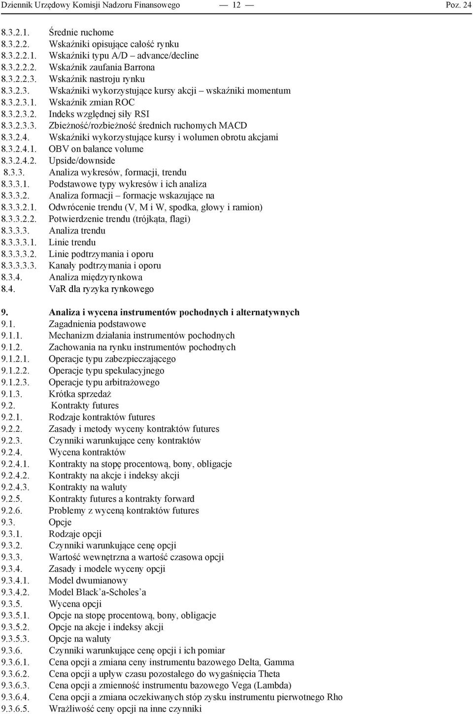 3.2.4. Wskaźniki wykorzystujące kursy i wolumen obrotu akcjami 8.3.2.4.1. OBV on balance volume 8.3.2.4.2. Upside/downside 8.3.3. Analiza wykresów, formacji, trendu 8.3.3.1. Podstawowe typy wykresów i ich analiza 8.