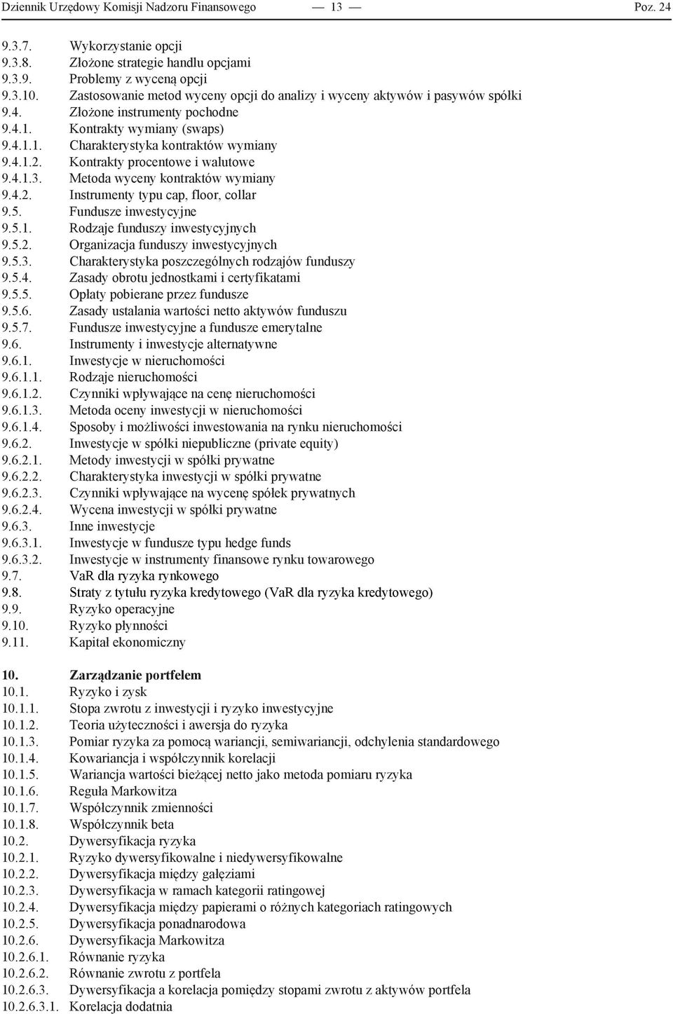 Kontrakty procentowe i walutowe 9.4.1.3. Metoda wyceny kontraktów wymiany 9.4.2. Instrumenty typu cap, floor, collar 9.5. Fundusze inwestycyjne 9.5.1. Rodzaje funduszy inwestycyjnych 9.5.2. Organizacja funduszy inwestycyjnych 9.