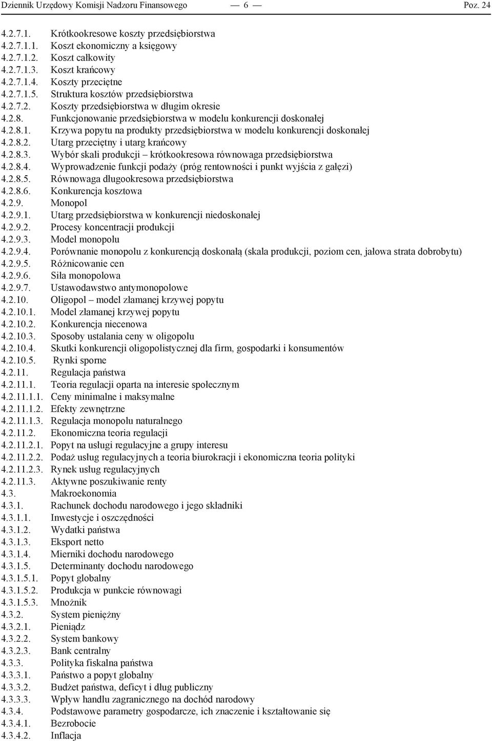 2.8.2. Utarg przeciętny i utarg krańcowy 4.2.8.3. Wybór skali produkcji krótkookresowa równowaga przedsiębiorstwa 4.2.8.4. Wyprowadzenie funkcji podaży (próg rentowności i punkt wyjścia z gałęzi) 4.2.8.5.