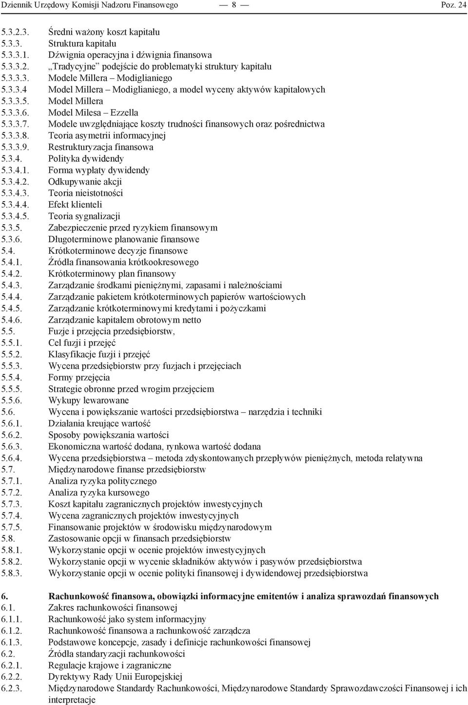 Modele uwzględniające koszty trudności finansowych oraz pośrednictwa 5.3.3.8. Teoria asymetrii informacyjnej 5.3.3.9. Restrukturyzacja finansowa 5.3.4. Polityka dywidendy 5.3.4.1.