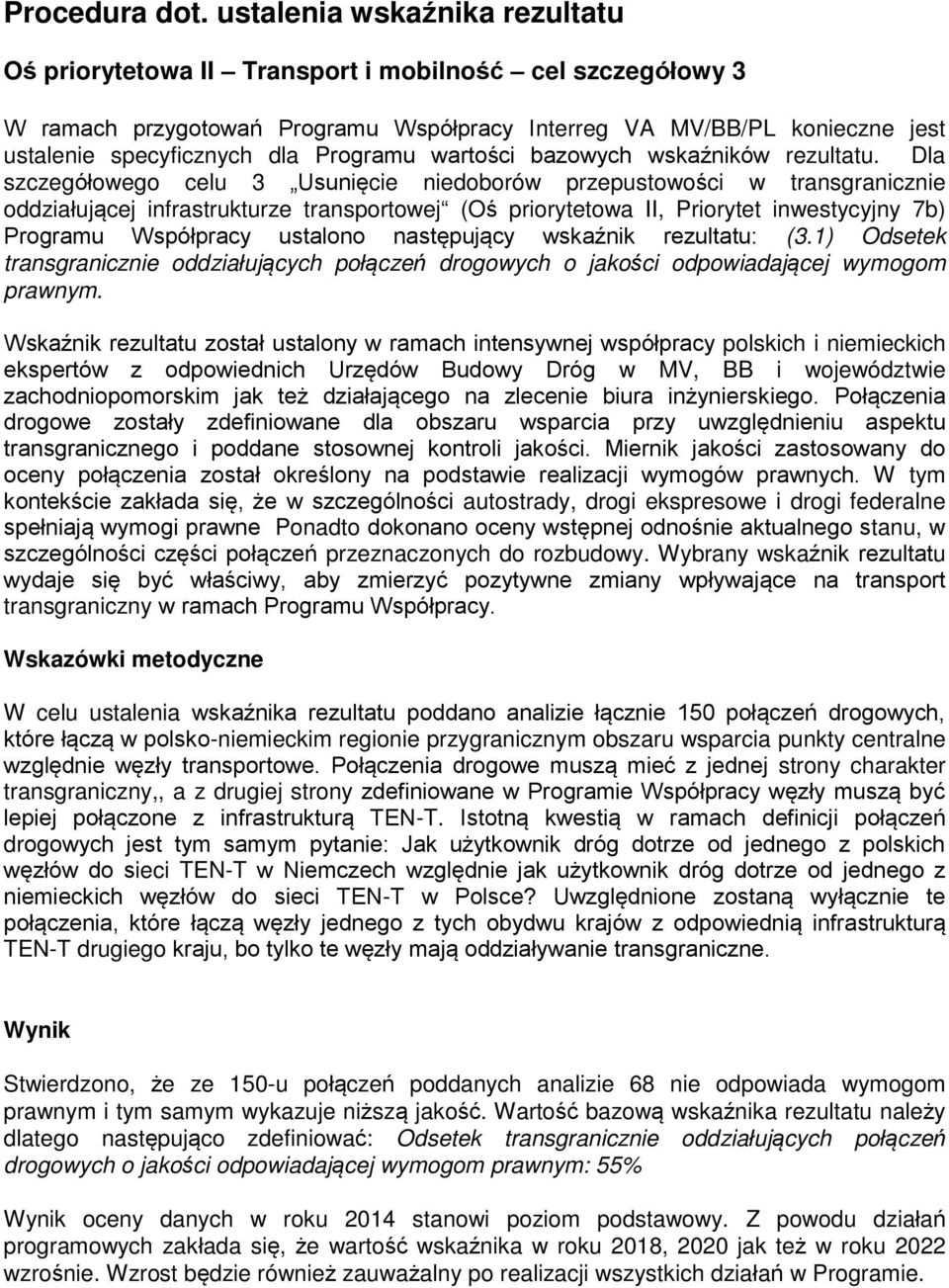 Wska nik rezultatu został ustalony w ramach intensywnej współpracy polskich i niemieckich ekspertów z odpowiednich Urz dów Budowy Dróg w MV, BB i województwie zachodniopomorskim jak te działaj cego