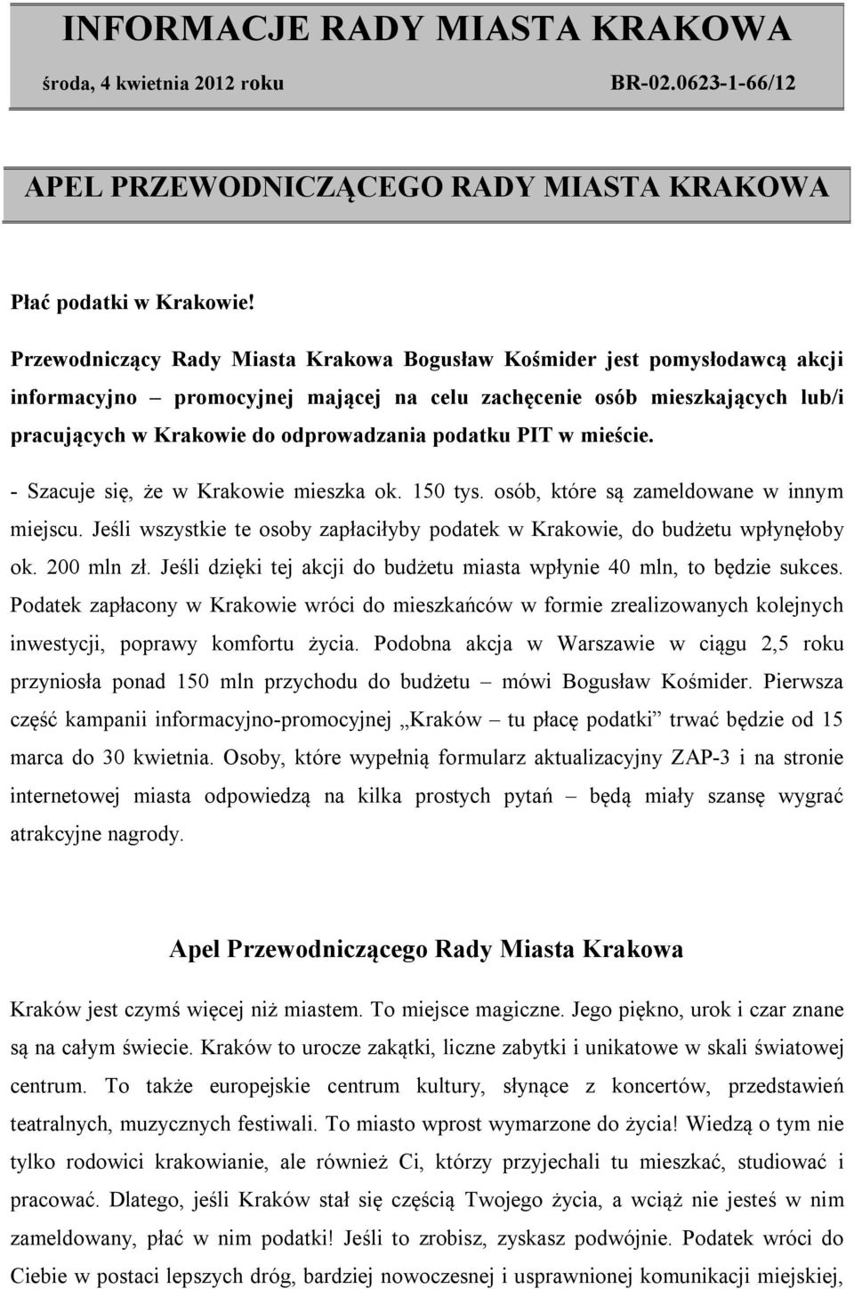 podatku PIT w mieście. - Szacuje się, że w Krakowie mieszka ok. 150 tys. osób, które są zameldowane w innym miejscu. Jeśli wszystkie te osoby zapłaciłyby podatek w Krakowie, do budżetu wpłynęłoby ok.