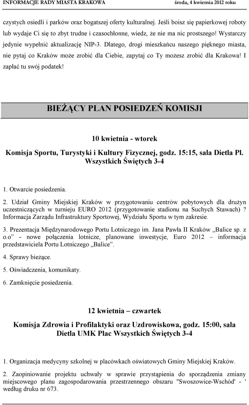 I zapłać tu swój podatek! BIEŻĄCY PLAN POSIEDZEŃ KOMISJI 10 kwietnia - wtorek Komisja Sportu, Turystyki i Kultury Fizycznej, godz. 15:15, sala Dietla Pl. Wszystkich Świętych 3-4 1.