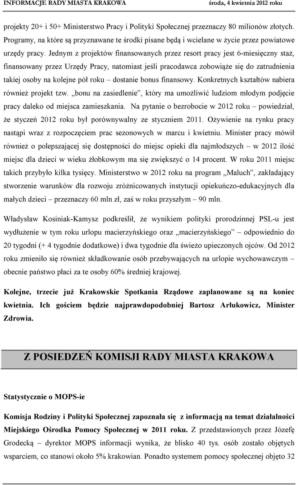 dostanie bonus finansowy. Konkretnych kształtów nabiera również projekt tzw. bonu na zasiedlenie, który ma umożliwić ludziom młodym podjęcie pracy daleko od miejsca zamieszkania.