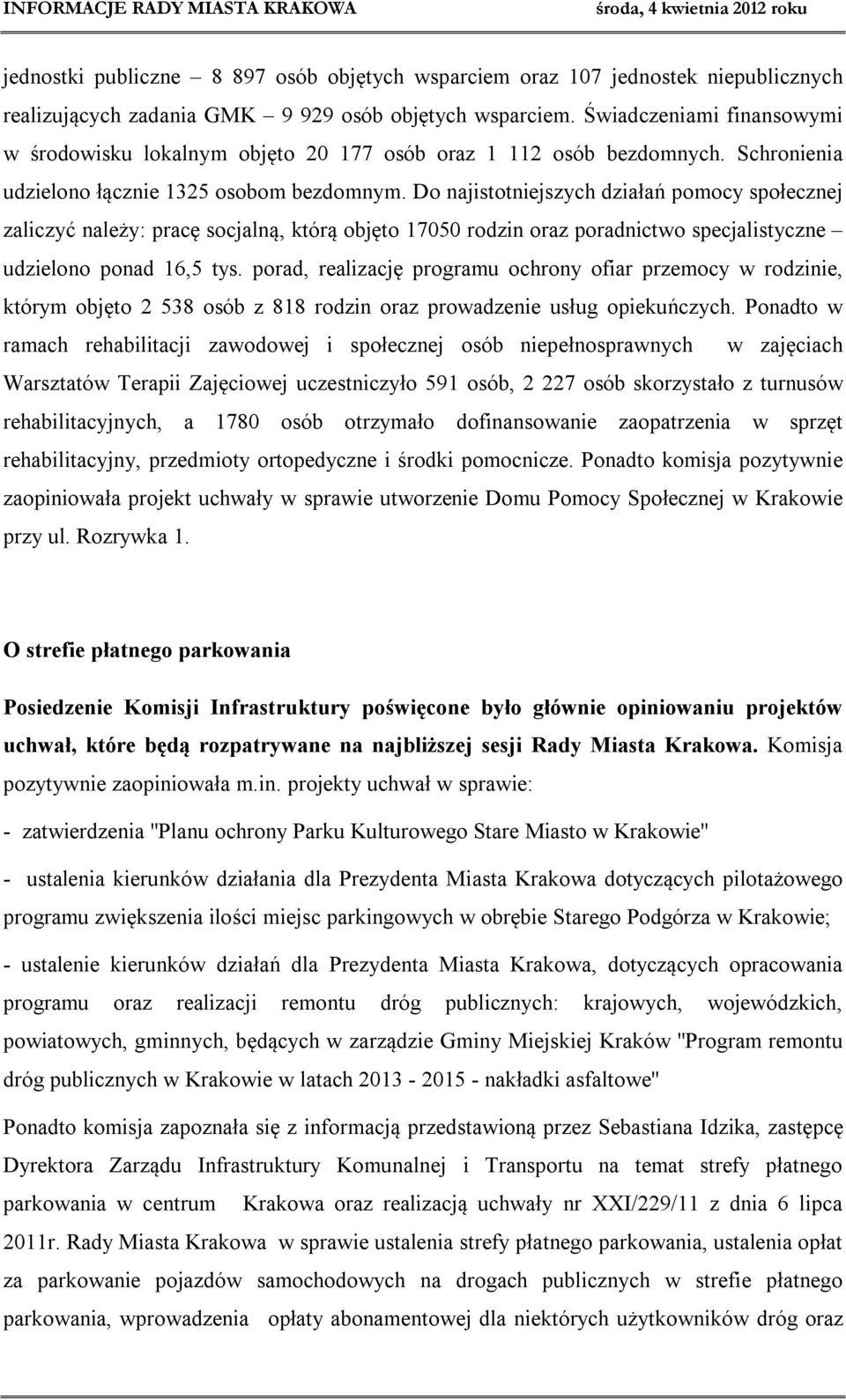 Do najistotniejszych działań pomocy społecznej zaliczyć należy: pracę socjalną, którą objęto 17050 rodzin oraz poradnictwo specjalistyczne udzielono ponad 16,5 tys.