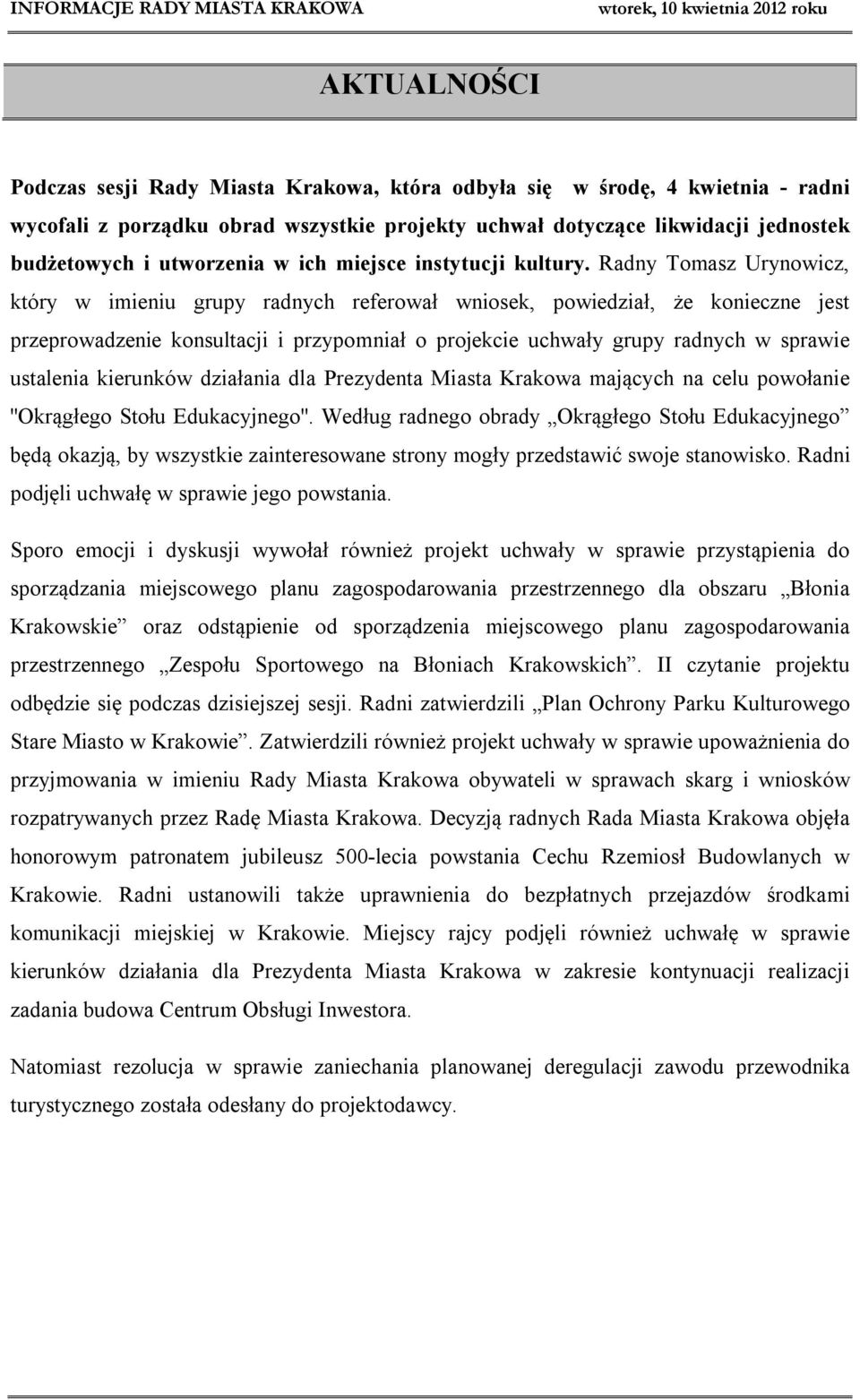 Radny Tomasz Urynowicz, który w imieniu grupy radnych referował wniosek, powiedział, że konieczne jest przeprowadzenie konsultacji i przypomniał o projekcie uchwały grupy radnych w sprawie ustalenia