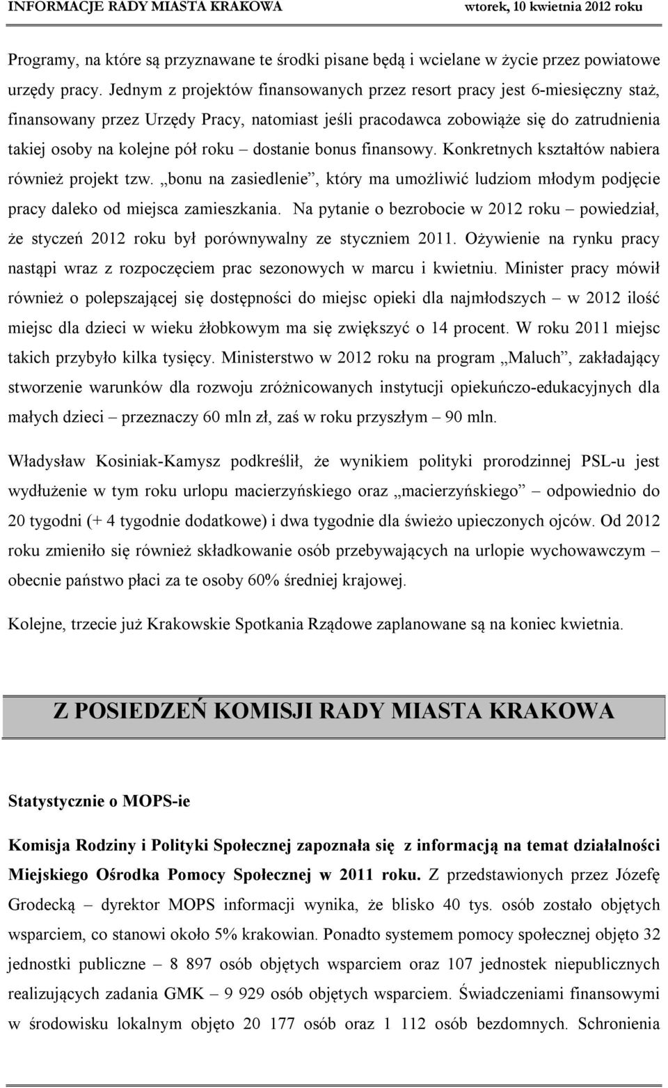 dostanie bonus finansowy. Konkretnych kształtów nabiera również projekt tzw. bonu na zasiedlenie, który ma umożliwić ludziom młodym podjęcie pracy daleko od miejsca zamieszkania.