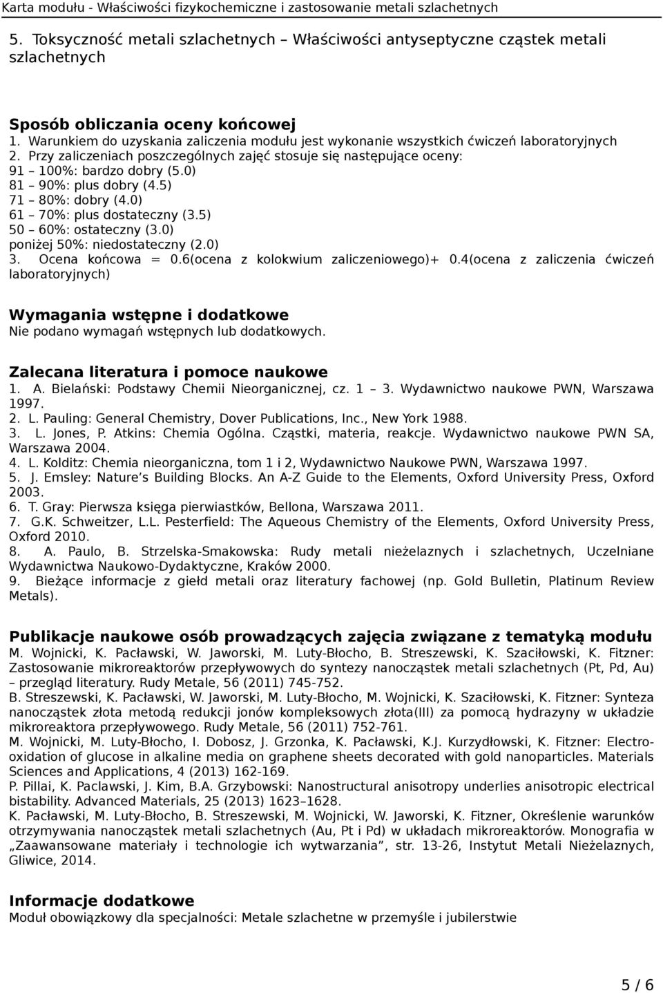 0) 81 90%: plus dobry (4.5) 71 80%: dobry (4.0) 61 70%: plus dostateczny (3.5) 50 60%: ostateczny (3.0) poniżej 50%: niedostateczny (2.0) 3. Ocena końcowa = 0.6(ocena z kolokwium zaliczeniowego)+ 0.