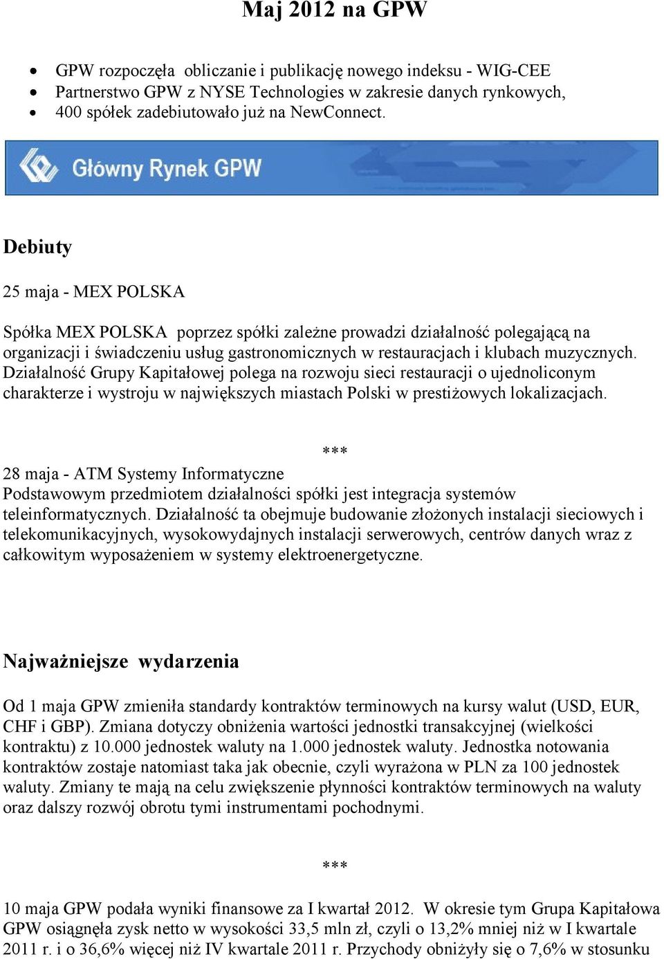 Działalność Grupy Kapitałowej polega na rozwoju sieci restauracji o ujednoliconym charakterze i wystroju w największych miastach Polski w prestiżowych lokalizacjach.