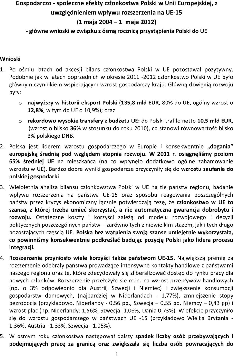 Podobnie jak w latach poprzednich w okresie 2011-2012 członkostwo Polski w UE było głównym czynnikiem wspierającym wzrost gospodarczy kraju.