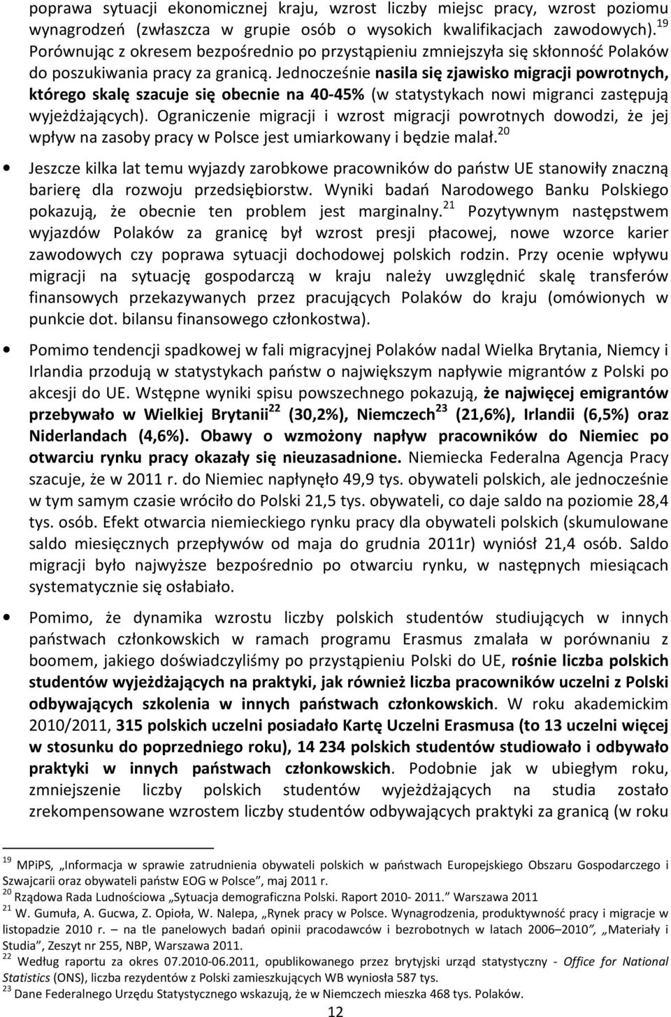 Jednocześnie nasila się zjawisko migracji powrotnych, którego skalę szacuje się obecnie na 40-45% (w statystykach nowi migranci zastępują wyjeżdżających).