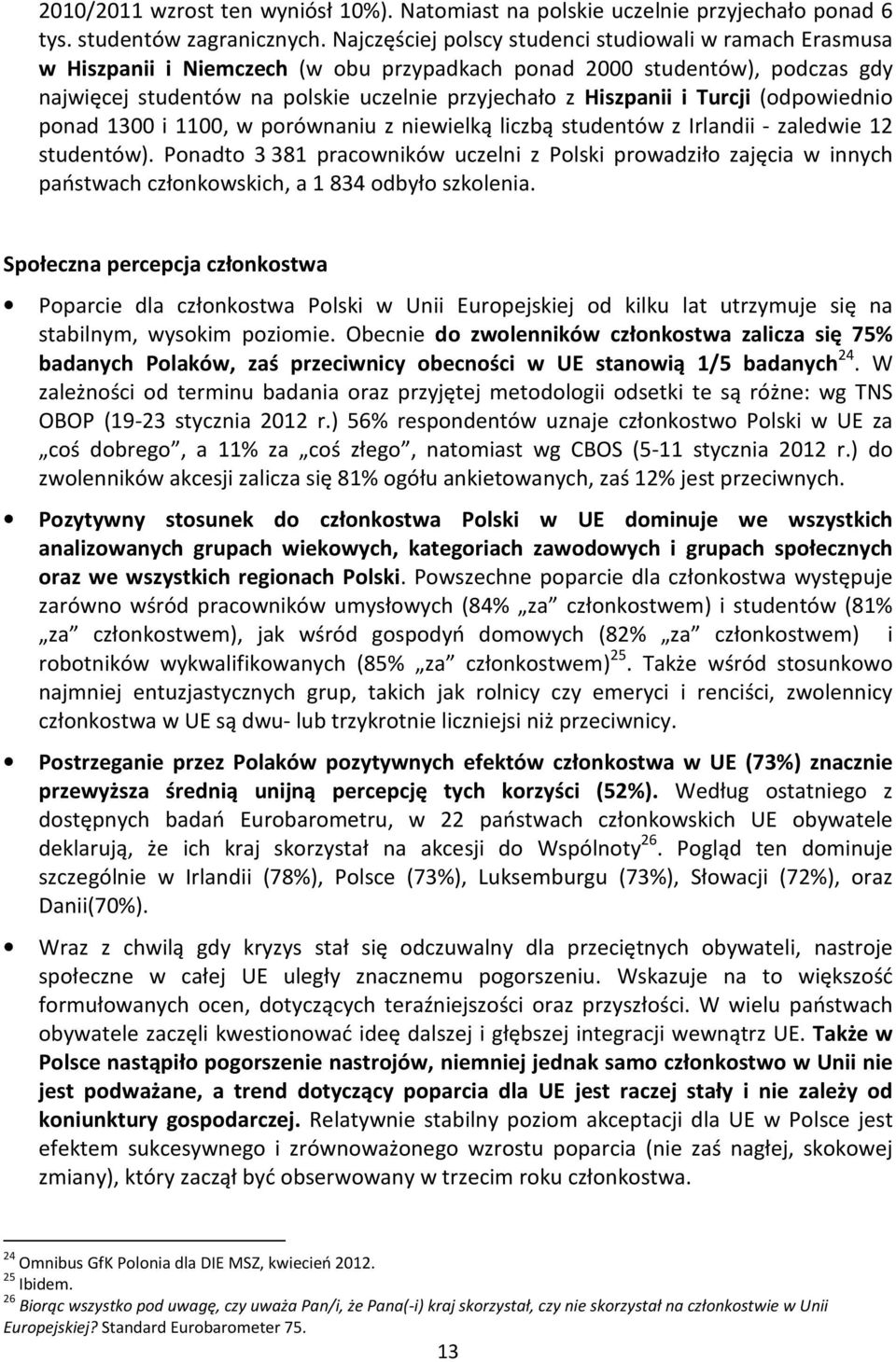 i Turcji (odpowiednio ponad 1300 i 1100, w porównaniu z niewielką liczbą studentów z Irlandii - zaledwie 12 studentów).