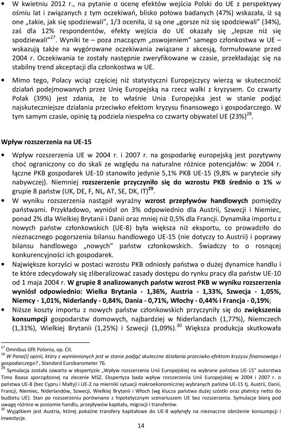 one gorsze niż się spodziewali (34%), zaś dla 12% respondentów, efekty wejścia do UE okazały się lepsze niż się spodziewali 27.