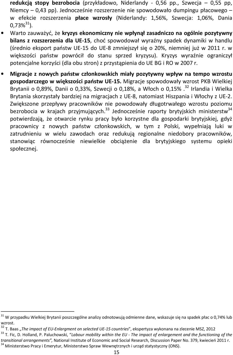 Warto zauważyć, że kryzys ekonomiczny nie wpłynął zasadniczo na ogólnie pozytywny bilans z rozszerzenia dla UE-15, choć spowodował wyraźny spadek dynamiki w handlu (średnio eksport państw UE-15 do