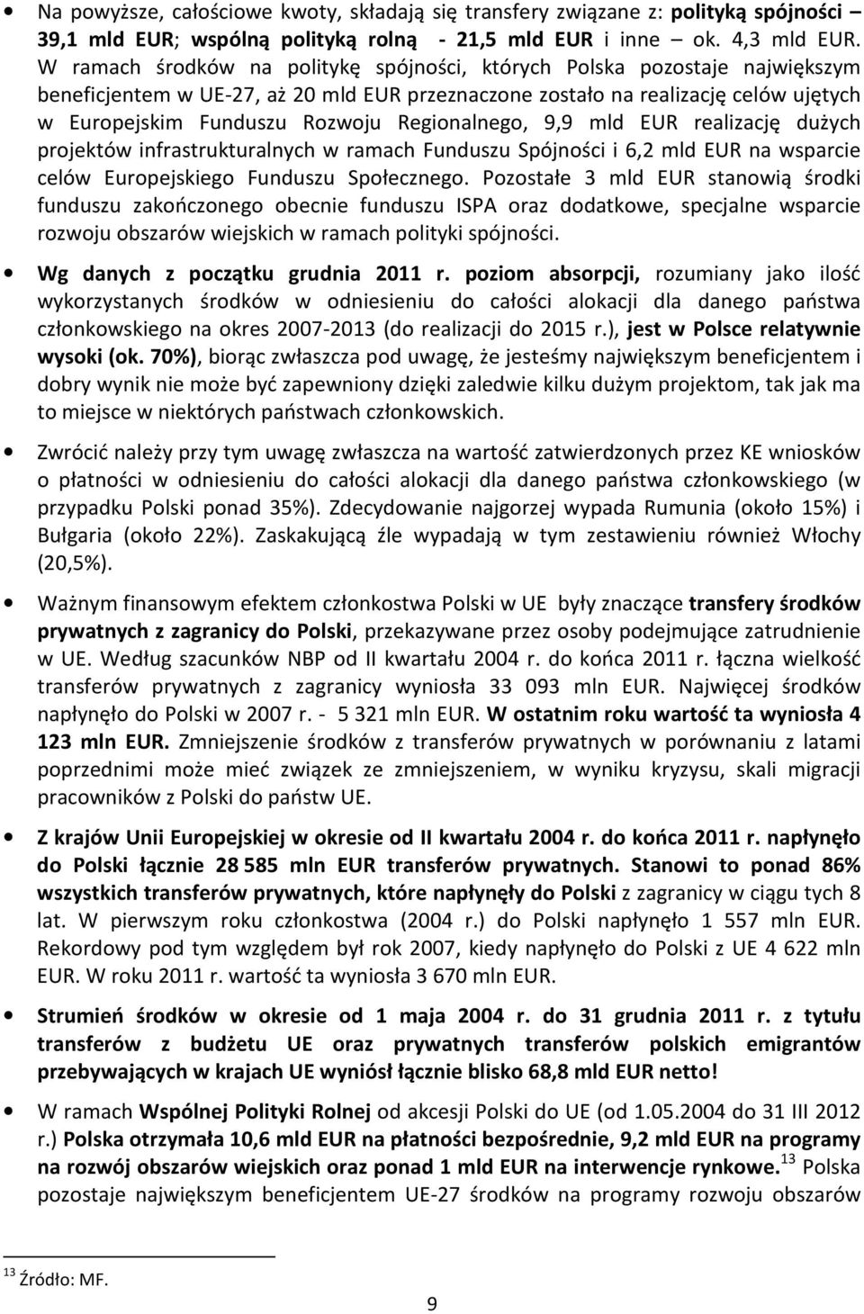 Regionalnego, 9,9 mld EUR realizację dużych projektów infrastrukturalnych w ramach Funduszu Spójności i 6,2 mld EUR na wsparcie celów Europejskiego Funduszu Społecznego.