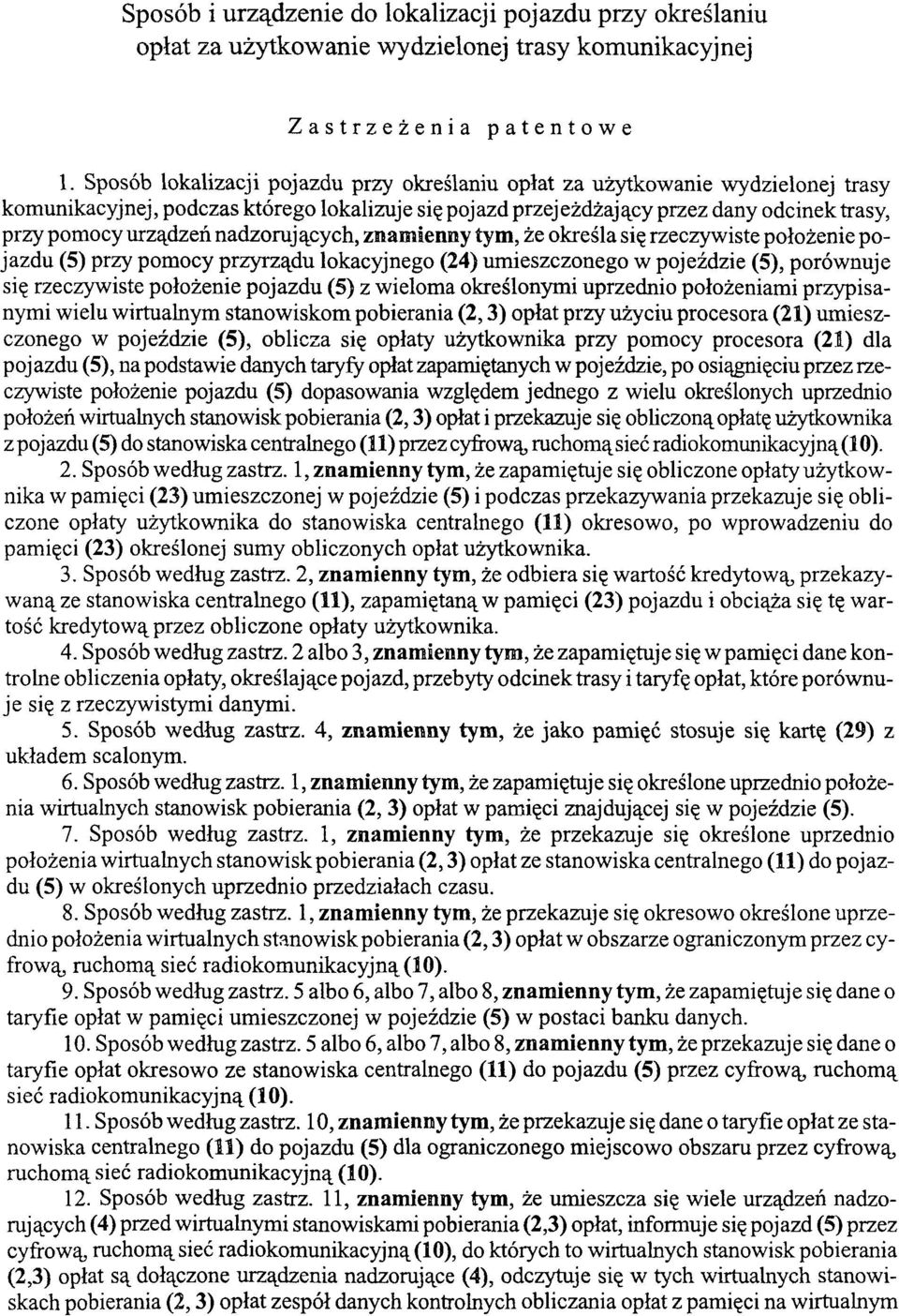 nadzorujących, znamienny tym, że określa się rzeczywiste położenie pojazdu (5) przy pomocy przyrządu lokacyjnego (24) umieszczonego w pojeździe (5), porównuje się rzeczywiste położenie pojazdu (5) z