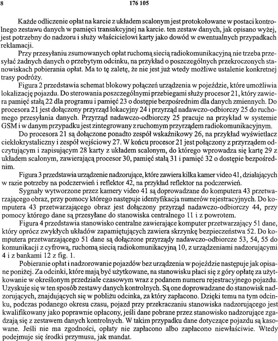 Przy przesyłaniu zsumowanych opłat ruchomą siecią radiokomunikacyjną nie trzeba przesyłać żadnych danych o przebytym odcinku, na przykład o poszczególnych przekroczonych stanowiskach pobierania opłat.