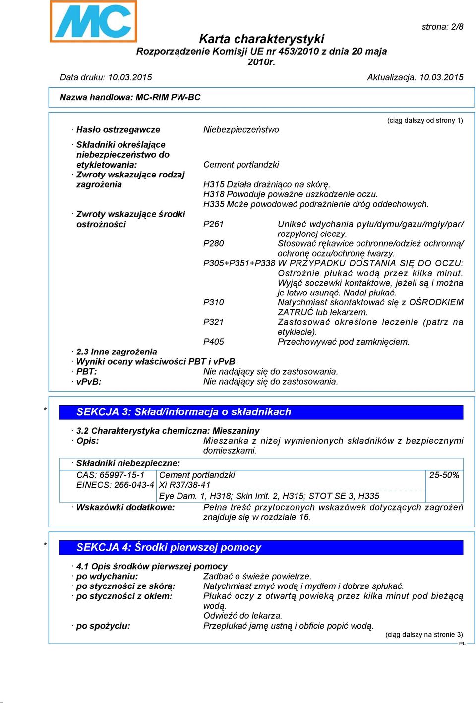 Zwroty wskazujące środki ostrożności P261 Unikać wdychania pyłu/dymu/gazu/mgły/par/ rozpylonej cieczy. P280 Stosować rękawice ochronne/odzież ochronną/ ochronę oczu/ochronę twarzy.