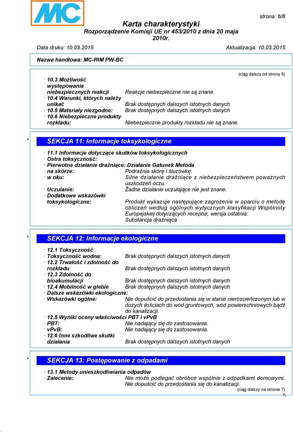 1 Informacje dotyczące skutków toksykologicznych Ostra toksyczność: Pierwotne działanie drażniące: Działanie Gatunek Metoda na skórze: Podrażnia skórę i śluzówkę.