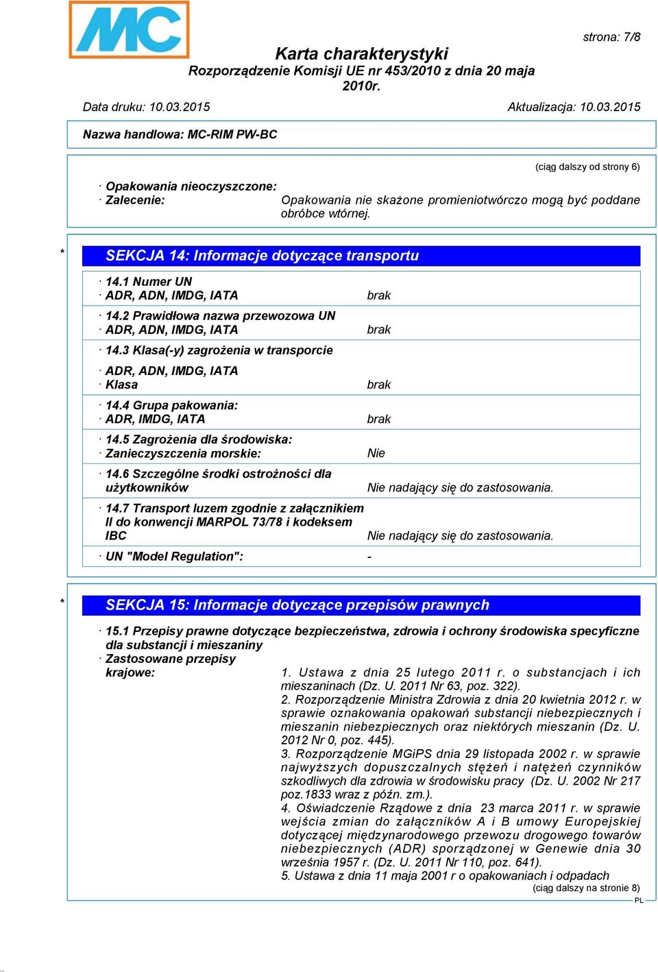 4 Grupa pakowania: ADR, IMDG, IATA brak 14.5 Zagrożenia dla środowiska: Zanieczyszczenia morskie: Nie 14.6 Szczególne środki ostrożności dla użytkowników 14.