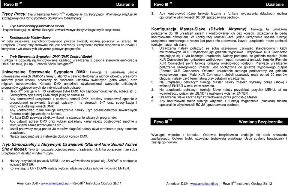 Konfiguracja Master/Slave W celu uzyskania zsynchronizowanego pokazu świateł, moŝna połączyć w szereg 16 urządzeń. Zewnętrzny sterownik nie jest potrzebny.