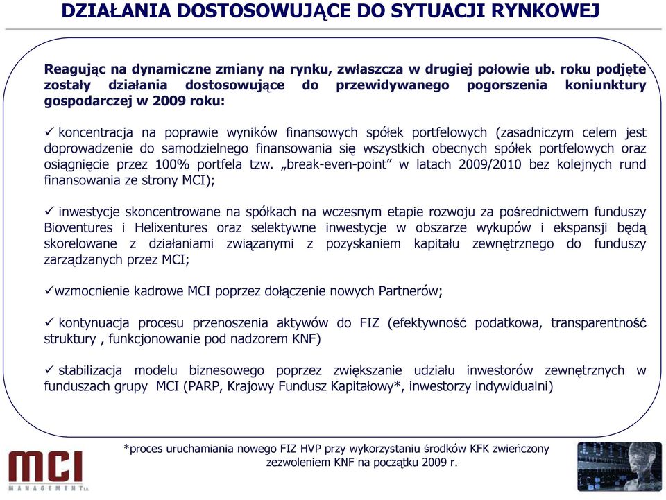 jest doprowadzenie do samodzielnego finansowania się wszystkich obecnych spółek portfelowych oraz osiągnięcie przez 100% portfela tzw.