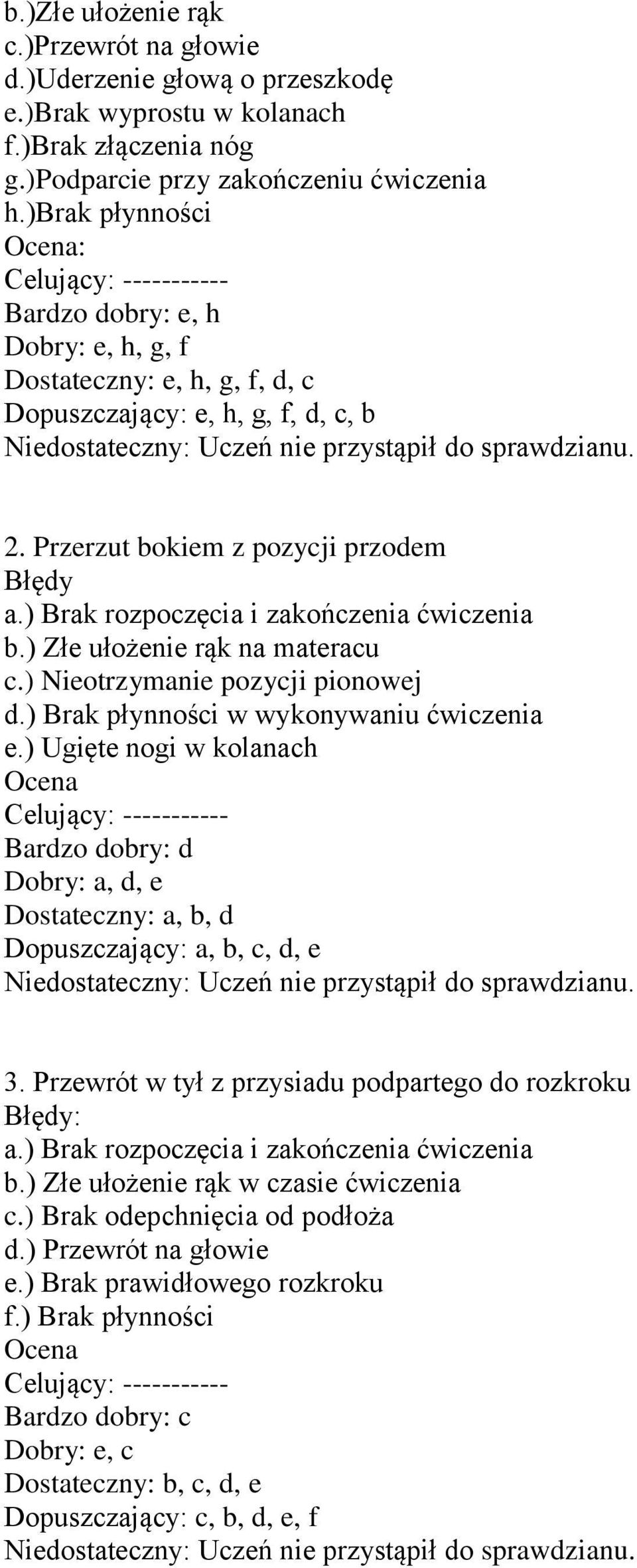 Przerzut bokiem z pozycji przodem Błędy a.) Brak rozpoczęcia i zakończenia ćwiczenia b.) Złe ułożenie rąk na materacu c.) Nieotrzymanie pozycji pionowej d.) Brak płynności w wykonywaniu ćwiczenia e.