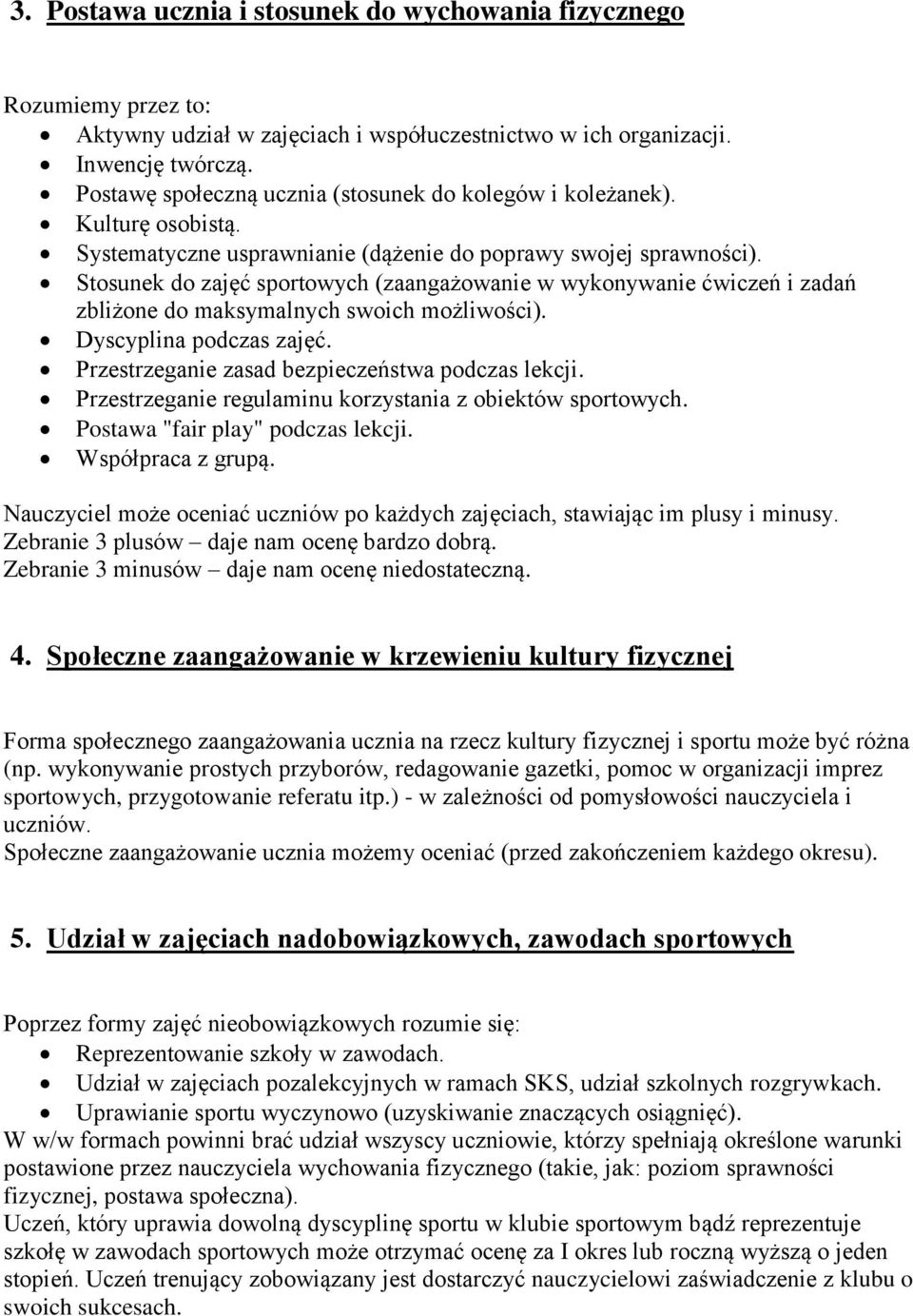 Stosunek do zajęć sportowych (zaangażowanie w wykonywanie ćwiczeń i zadań zbliżone do maksymalnych swoich możliwości). Dyscyplina podczas zajęć. Przestrzeganie zasad bezpieczeństwa podczas lekcji.