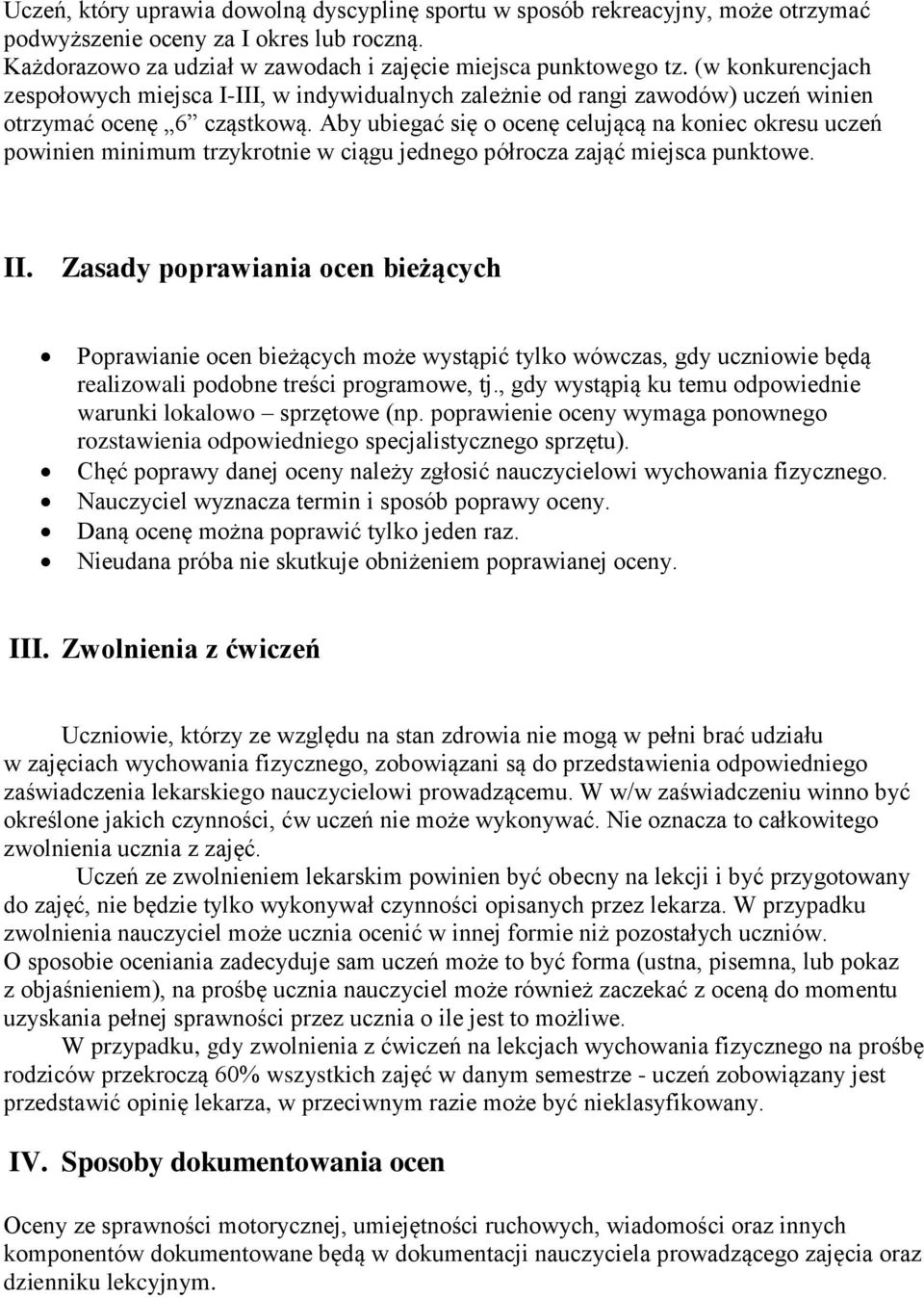 Aby ubiegać się o ocenę celującą na koniec okresu uczeń powinien minimum trzykrotnie w ciągu jednego półrocza zająć miejsca punktowe. II.