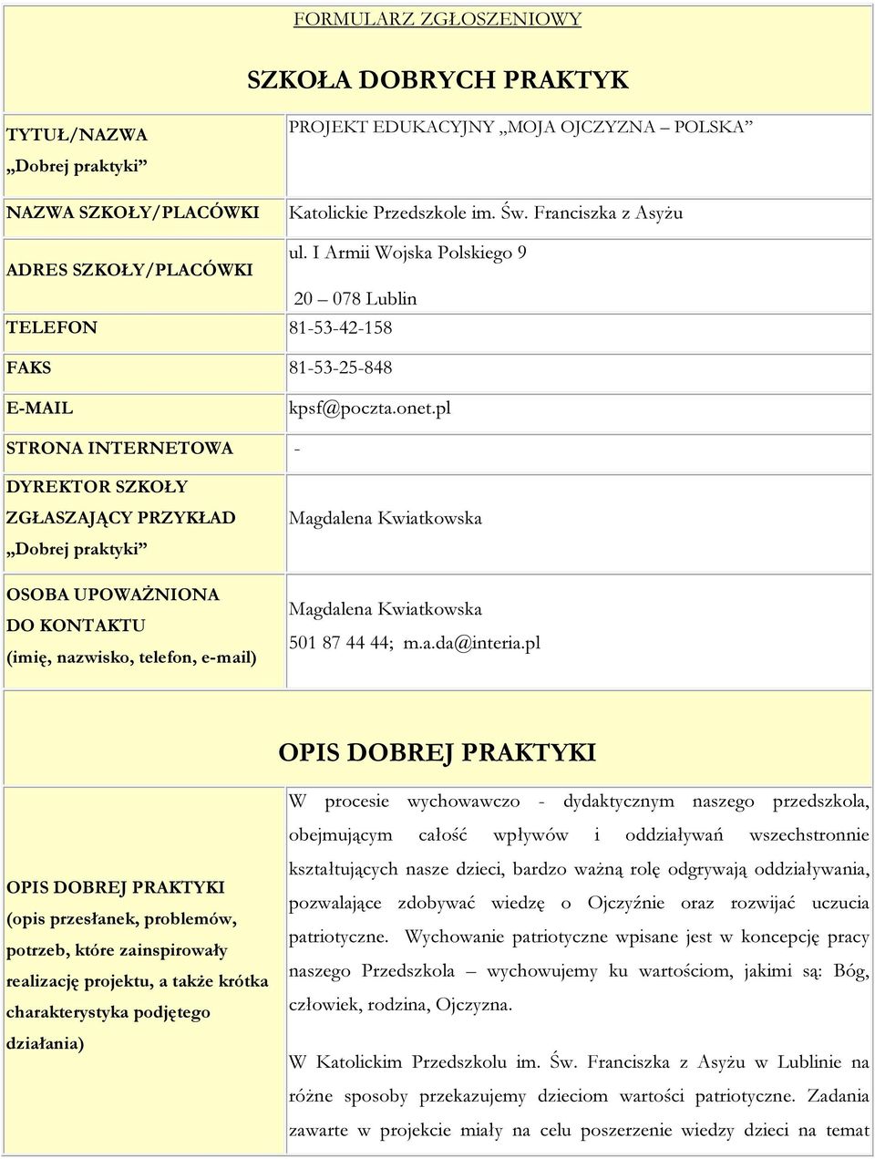 pl STRONA INTERNETOWA - DYREKTOR SZKOŁY ZGŁASZAJĄCY PRZYKŁAD Dobrej praktyki OSOBA UPOWAŻNIONA DO KONTAKTU (imię, nazwisko, telefon, e-mail) Magdalena Kwiatkowska Magdalena Kwiatkowska 501 87 44 44;