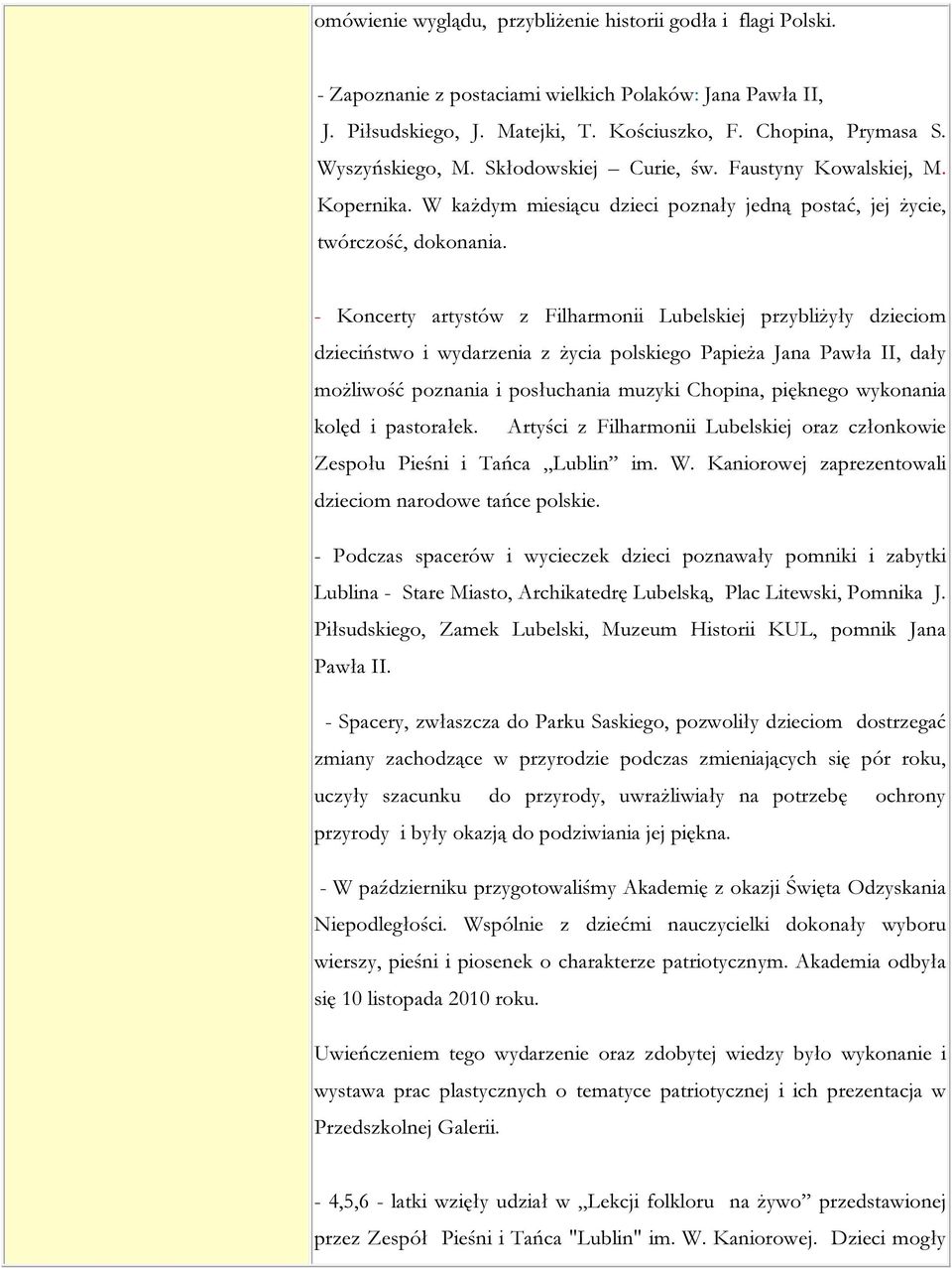 - Koncerty artystów z Filharmonii Lubelskiej przybliżyły dzieciom dzieciństwo i wydarzenia z życia polskiego Papieża Jana Pawła II, dały możliwość poznania i posłuchania muzyki Chopina, pięknego