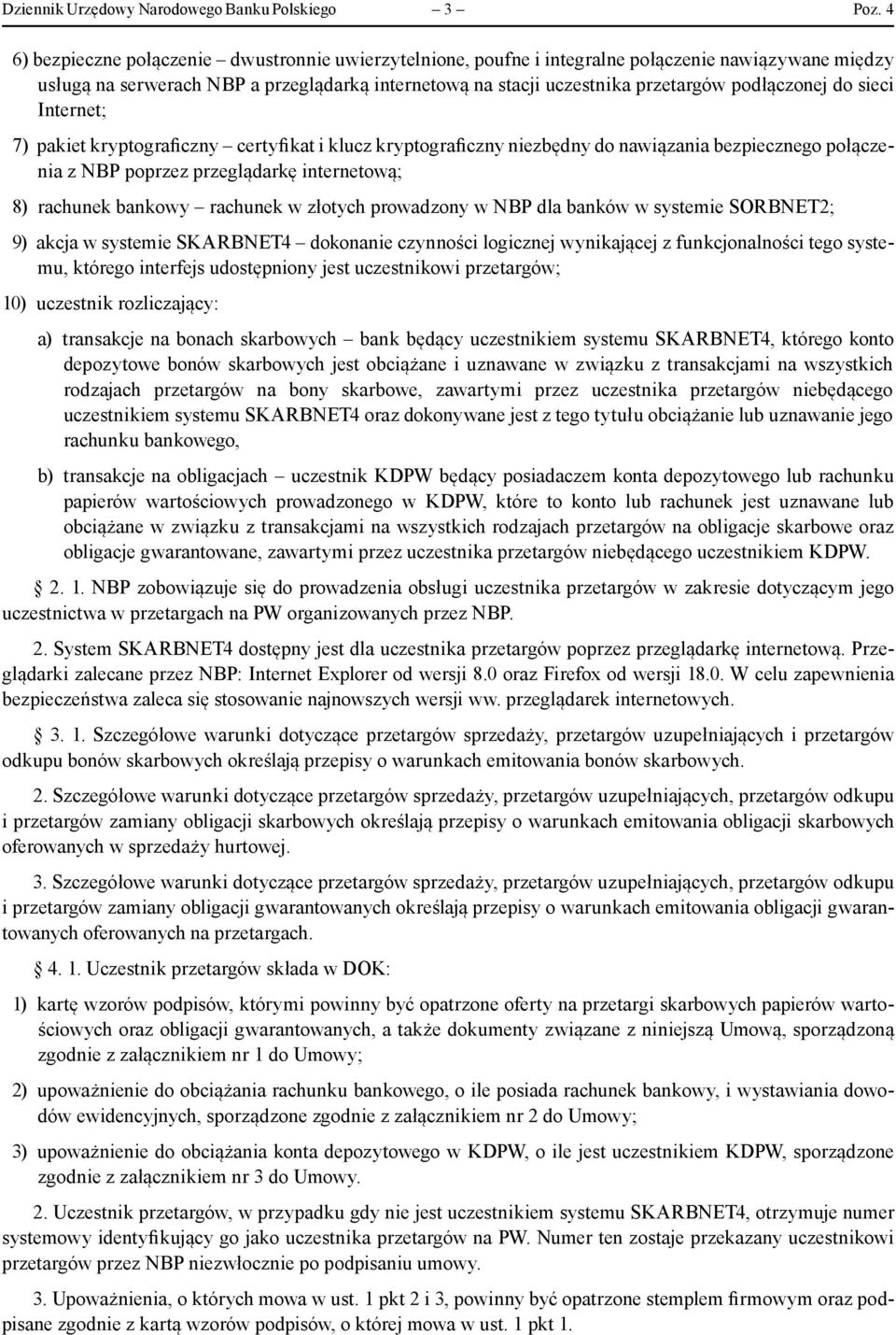 podłączonej do sieci Internet; 7) pakiet kryptograficzny certyfikat i klucz kryptograficzny niezbędny do nawiązania bezpiecznego połączenia z NBP poprzez przeglądarkę internetową; 8) rachunek bankowy