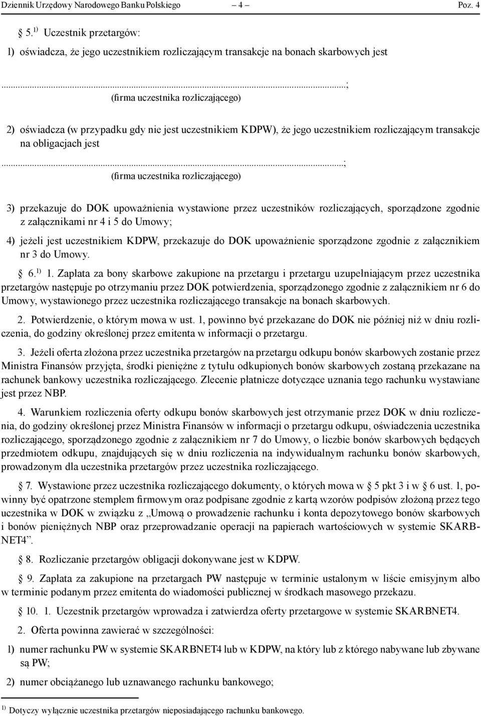 ..; (firma uczestnika rozliczającego) 3) przekazuje do DOK upoważnienia wystawione przez uczestników rozliczających, sporządzone zgodnie z załącznikami nr 4 i 5 do Umowy; 4) jeżeli jest uczestnikiem