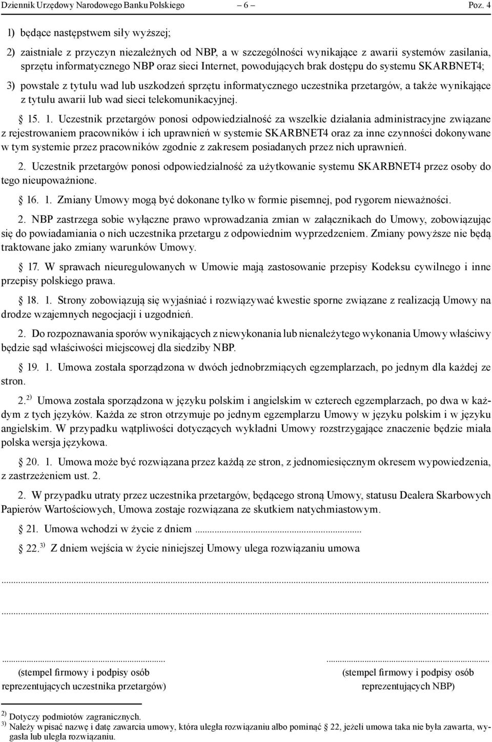 powodujących brak dostępu do systemu SKARBNET4; 3) powstałe z tytułu wad lub uszkodzeń sprzętu informatycznego uczestnika przetargów, a także wynikające z tytułu awarii lub wad sieci